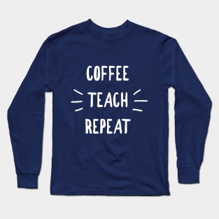 COFFEE TEACH REPEAT TEACHER SHIRT Long Sleeve T-Shirt